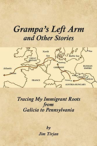 Grampa's Left Arm and Other Stories: Tracing My Immigrant Roots from Galicia to Pennsylvania