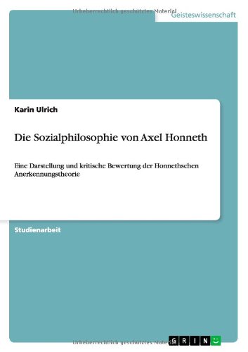 Die Sozialphilosophie von Axel Honneth: Eine Darstellung und kritische Bewertung der Honnethschen Anerkennungstheorie