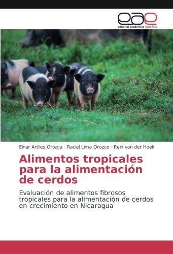Alimentos tropicales para la alimentación de cerdos: Evaluación de alimentos fibrosos tropicales para la alimentación de cerdos en crecimiento en Nicaragua