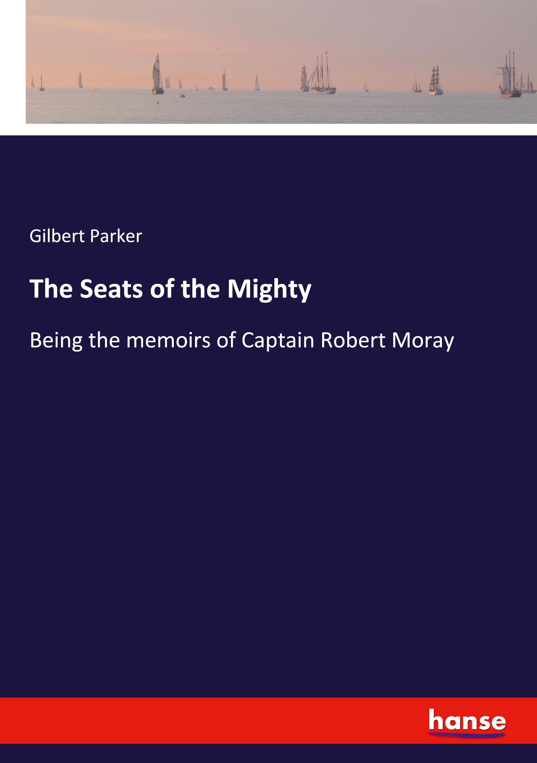 The Seats of the Mighty: Being the memoirs of Captain Robert Moray