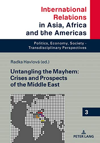 Untangling the Mayhem: Crises and Prospects of the Middle East (International Relations in Asia, Africa and the Americas, Band 3)