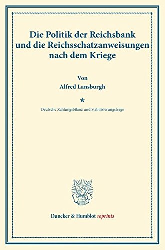 Die Politik der Reichsbank und die Reichsschatzanweisungen nach dem Kriege.: Zweiter Teil, hrsg. von Franz Eulenburg. Deutsche Zahlungsbilanz und ... 166/II). (Duncker & Humblot reprints)