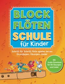 Blockflötenschule für Kinder: Schritt-für-Schritt Flöte spielen lernen. Grundlagen, Übungen, Lieder. Mit Audio-Download für 80 Übungen und Lieder