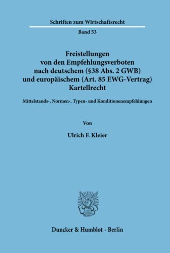 Freistellungen von den Empfehlungsverboten nach deutschem (§38 Abs. 2 GWB) und europäischem (Art.85 EWG-Vertrag) Kartellrecht.: Mittelstands-, ... (Schriften zum Wirtschaftsrecht, Band 53)