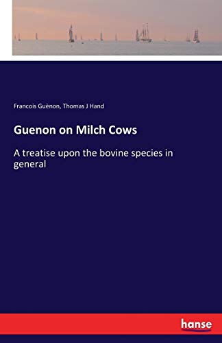 Guenon on Milch Cows: A treatise upon the bovine species in general