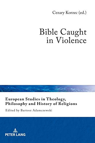 Bible Caught in Violence (European Studies in Theology, Philosophy and History of Religions, Band 22)