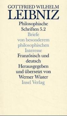 Werke und Briefe. Zweisprachige Ausgabe: Philosophische Schriften: Band 5. Zweite Hälfte. Die Briefe der zweiten Schaffensperiode. Briefe von besonderem philosophischen Interesse: BD V / TEIL 2