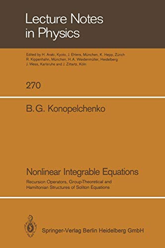 Nonlinear Integrable Equations: Recursion Operators, Group-Theoretical and Hamiltonian Structures of Soliton Equations (Lecture Notes in Physics, 270, Band 270)