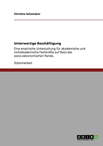 Unterwertige Beschäftigung: Eine empirische Untersuchung für akademische und nichtakademische Fachkräfte auf Basis des sozio-oekonomischen Panels.