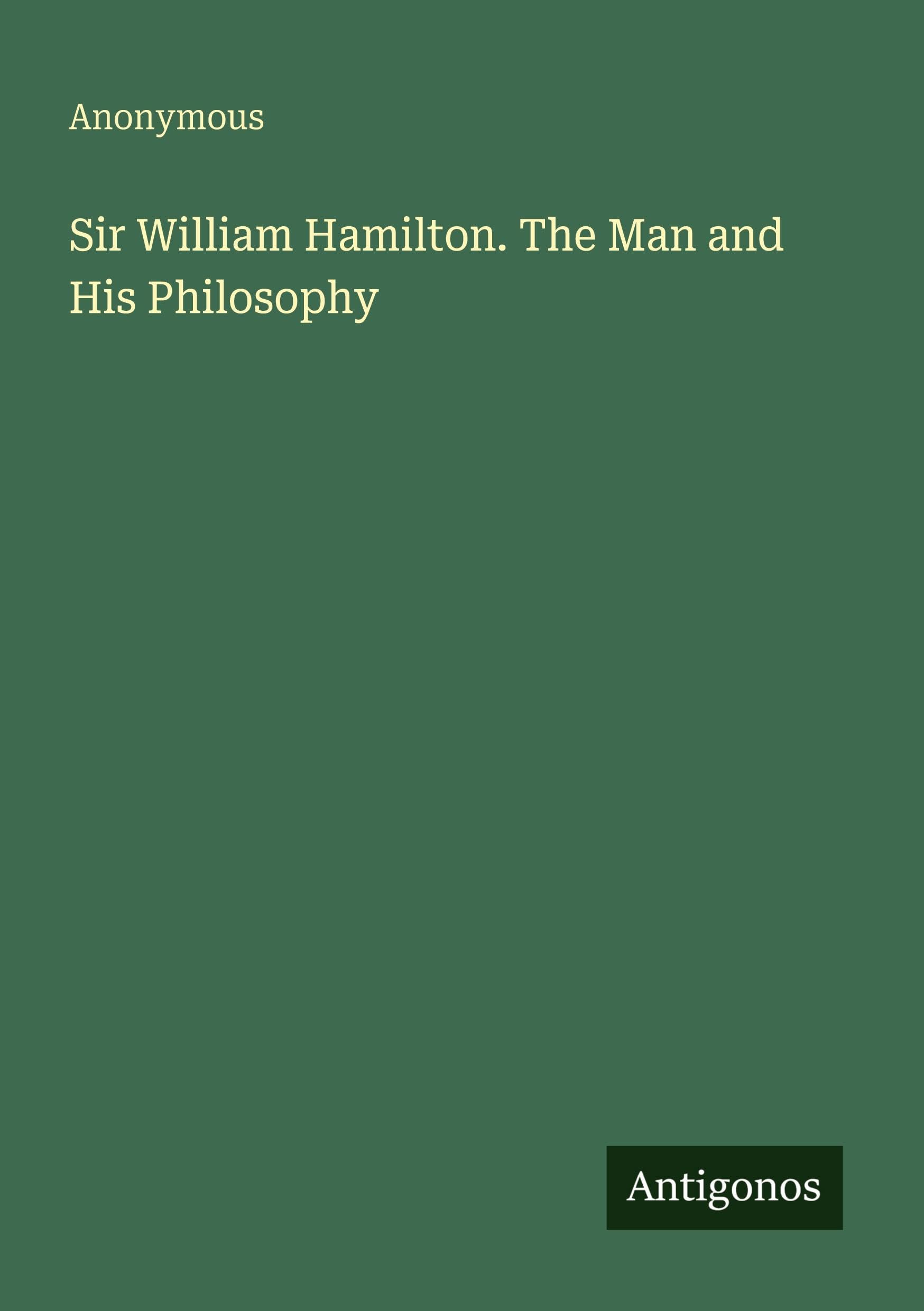 Sir William Hamilton. The Man and His Philosophy