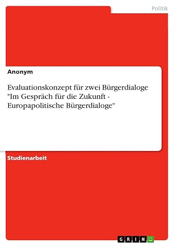 Evaluationskonzept für zwei Bürgerdialoge Im Gespräch für die Zukunft - Europapolitische Bürgerdialoge