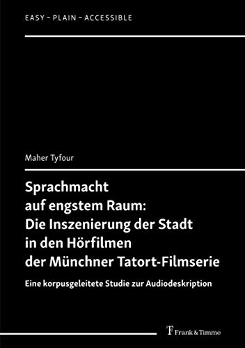 Sprachmacht auf engstem Raum: Die Inszenierung der Stadt in den Hörfilmen der Münchner Tatort-Filmserie: Eine korpusgeleitete Studie zur Audiodeskription (Easy – Plain – Accessible)