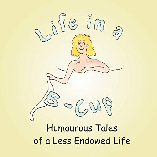 Life In A B-Cup: Humourous Tales Of A Less Endowed Life