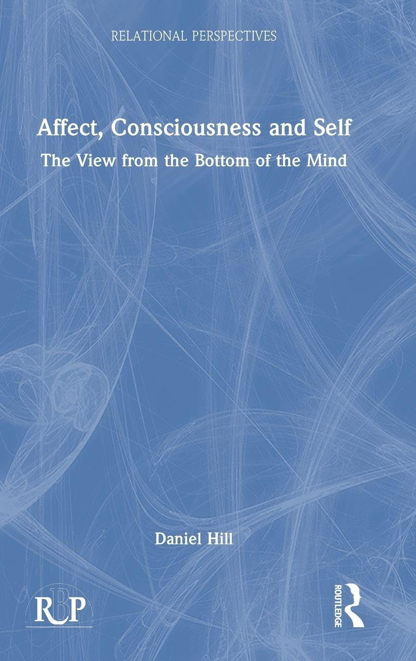 Affect, Consciousness and Self: The View from the Bottom of the Mind (Relational Perspectives Book)