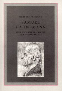 Samuel Hahnemann, Idee und Wirklichkeit der Homöopathie