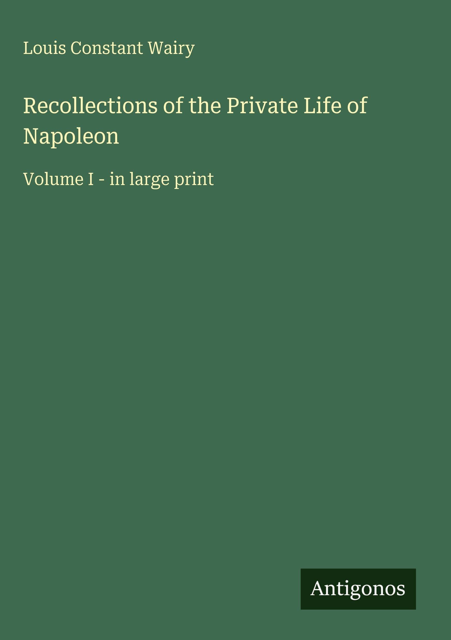 Recollections of the Private Life of Napoleon: Volume I - in large print