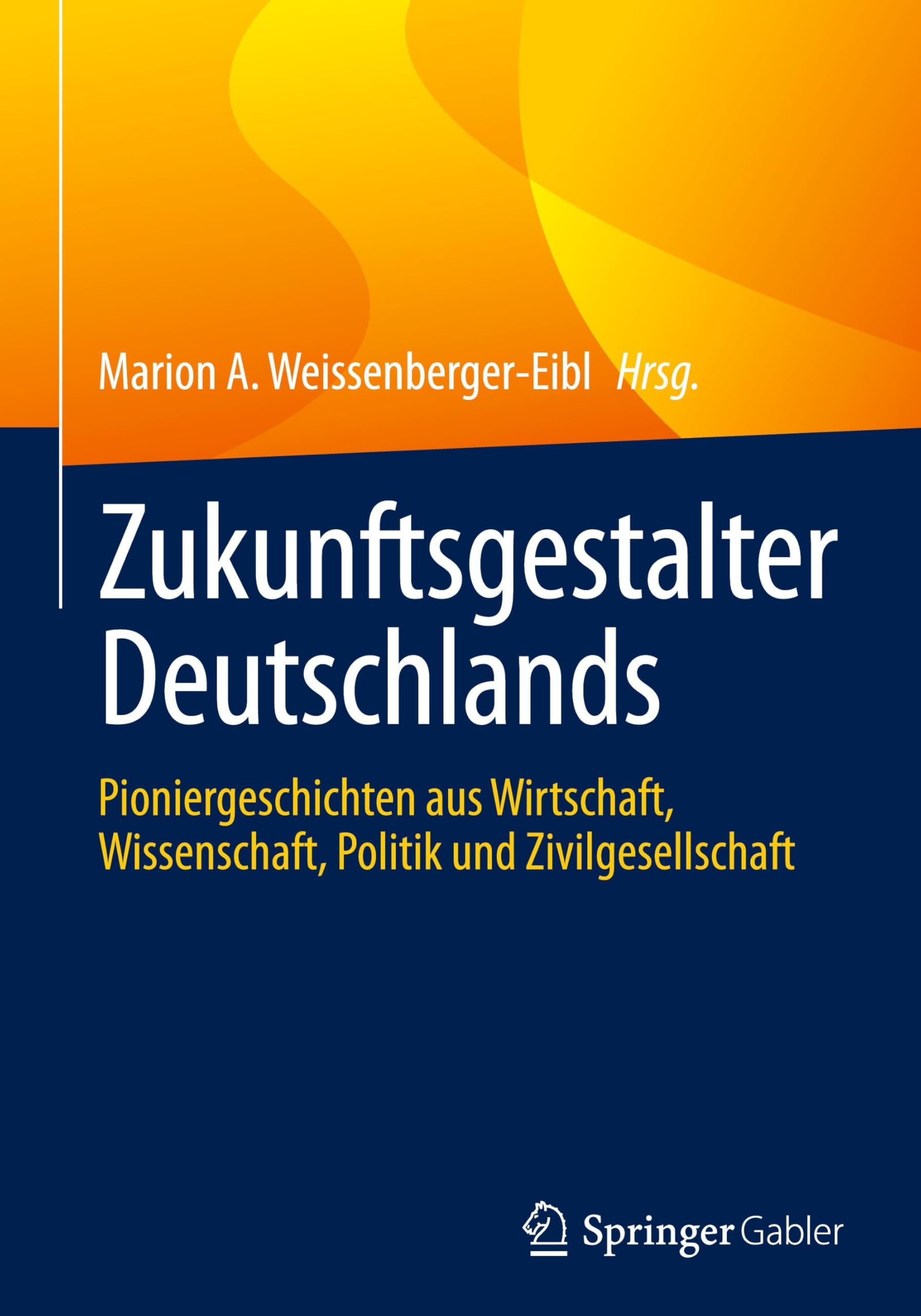 Zukunftsgestalter Deutschlands: Pioniergeschichten aus Wirtschaft, Wissenschaft, Politik und Zivilgesellschaft