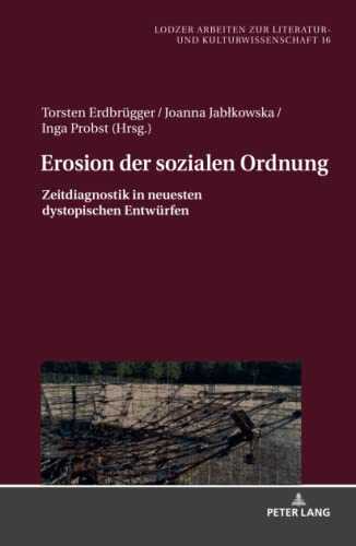 Erosion der sozialen Ordnung: Zeitdiagnostik in neuesten dystopischen Entwürfen (Lodzer Arbeiten zur Literatur- und Kulturwissenschaft, Band 16)