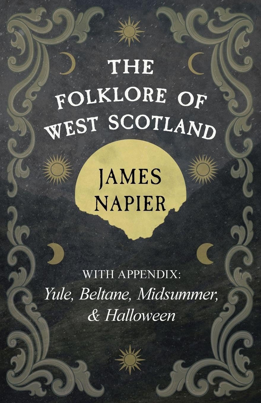 The Folklore of West Scotland: With Appendix: Yule, Beltane, Midsummer, and Halloween