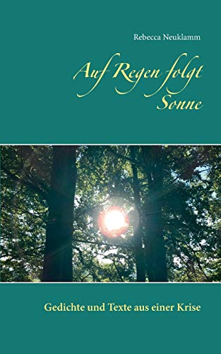 Auf Regen folgt Sonne: Gedichte und Texte aus einer Krise