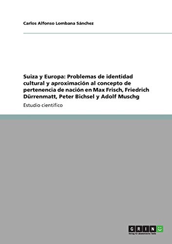 Suiza y Europa: Problemas de identidad cultural y aproximación al concepto de pertenencia de nación en Max Frisch, Friedrich Dürrenmatt, Peter Bichsel y Adolf Muschg