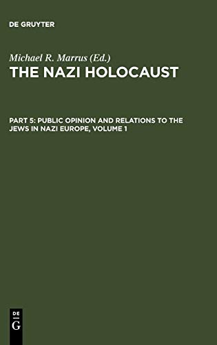 The Nazi Holocaust. Part 5: Public Opinion and Relations to the Jews in Nazi Europe. Volume 1 (The Nazi Holocaust. Public Opinion and Relations to the Jews in Nazi Europe)