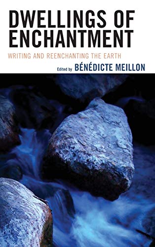 Dwellings of Enchantment: Writing and Reenchanting the Earth (Ecocritical Theory and Practice)
