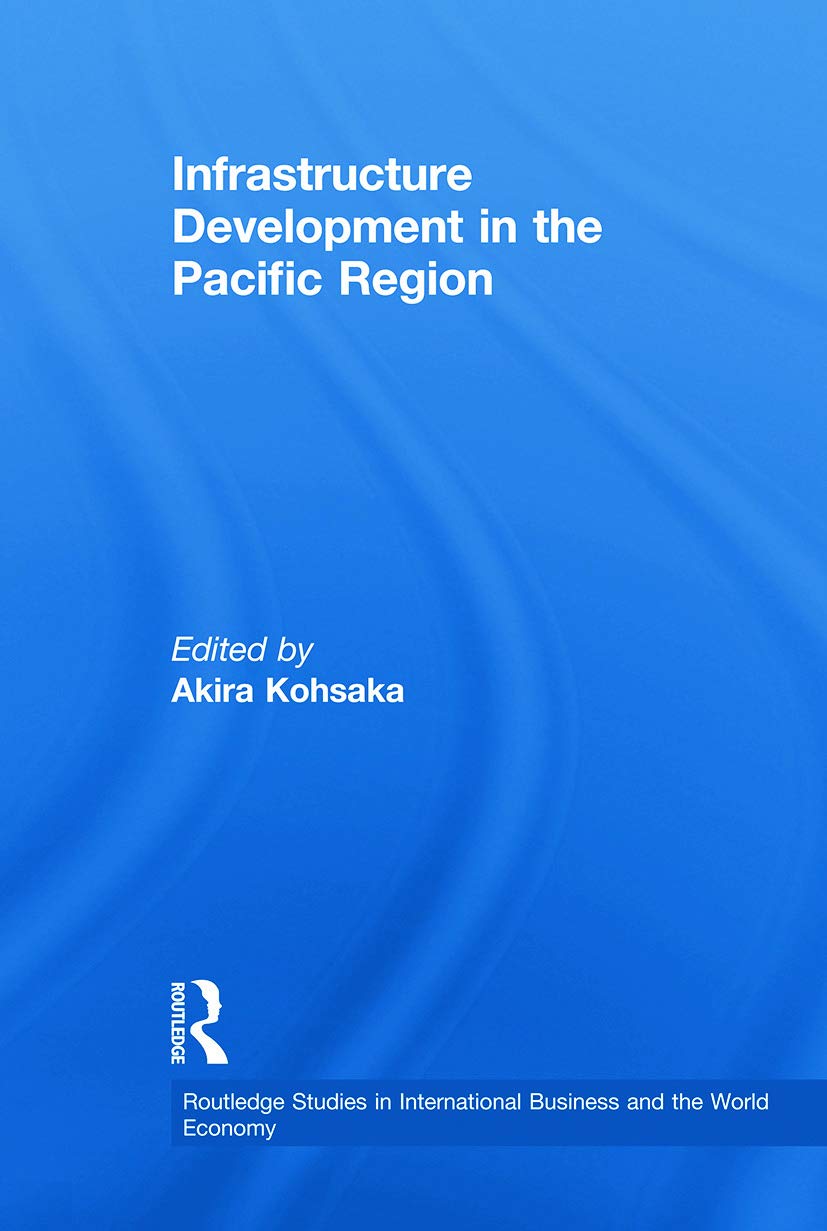 Infrastructure Development in the Pacific Region (Routledge Studies in International Business and the World Economy)