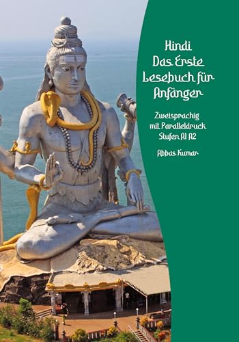 Lerne Hindi: Das Erste Lesebuch für Anfänger: Zweisprachig mit Paralleldruck Stufen A1 A2