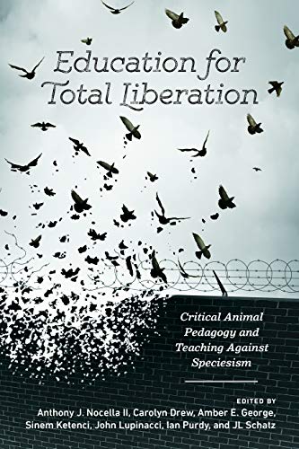 Education for Total Liberation: Critical Animal Pedagogy and Teaching Against Speciesism (Radical Animal Studies and Total Liberation, Band 2)
