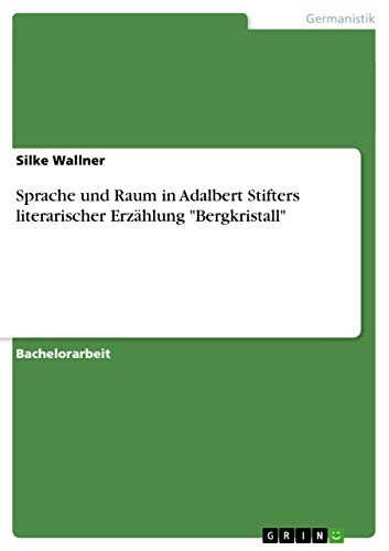 Sprache und Raum in Adalbert Stifters literarischer Erzählung Bergkristall