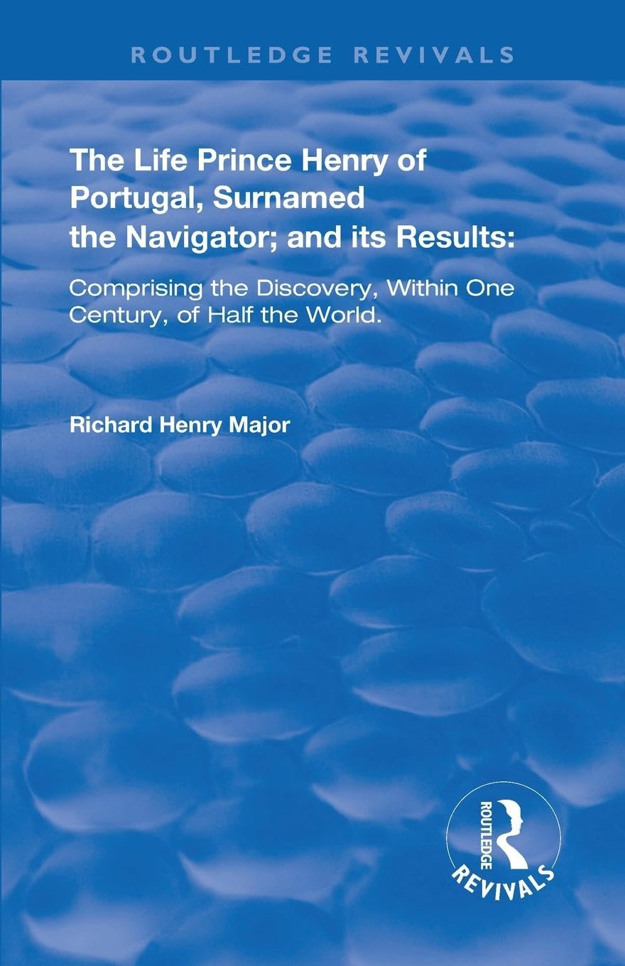 The Life of Prince Henry of Portugal: Surnamed the Nabigator and its Results (Routledge Revivals)