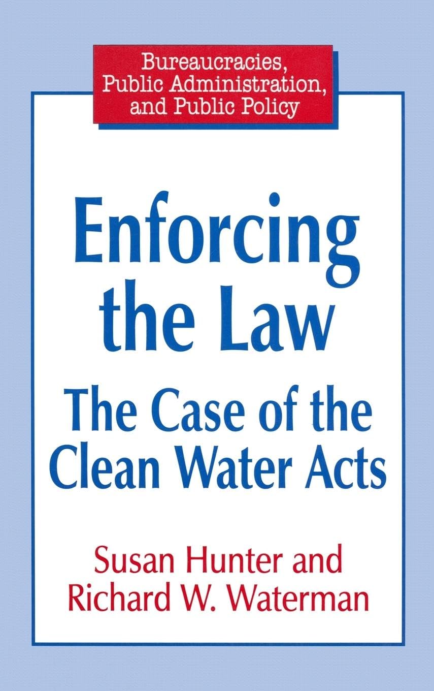 Enforcing the Law: Case of the Clean Water Acts (Bureaucracies, Public Administration, and Public Policy)