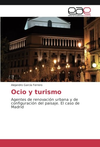 Ocio y turismo: Agentes de renovación urbana y de configuración del paisaje. El caso de Madrid