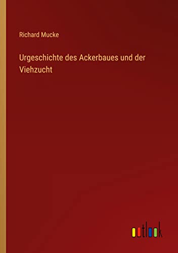 Urgeschichte des Ackerbaues und der Viehzucht