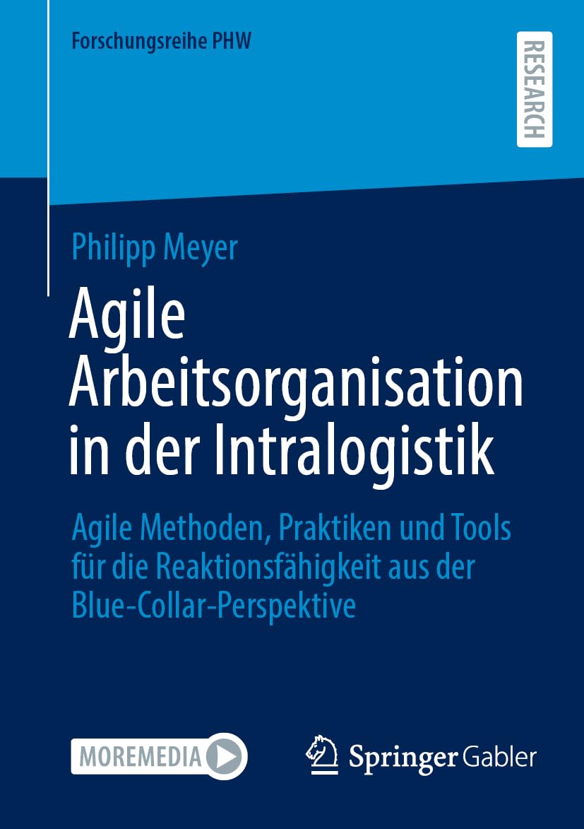Agile Arbeitsorganisation in der Intralogistik: Agile Methoden, Praktiken und Tools für die Reaktionsfähigkeit aus der Blue-Collar-Perspektive (Forschungsreihe PHW)