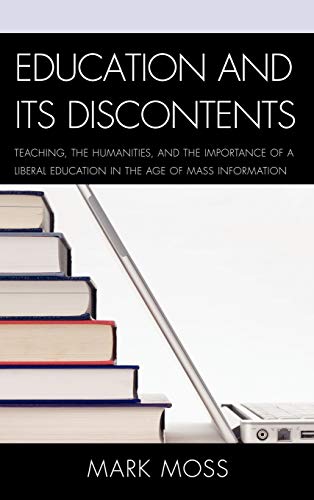 Education and Its Discontents: Teaching, the Humanities, and the Importance of a Liberal Education in the Age of Mass Information