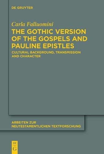 The Gothic Version of the Gospels and Pauline Epistles: Cultural Background, Transmission and Character (Arbeiten zur neutestamentlichen Textforschung, Band 46)