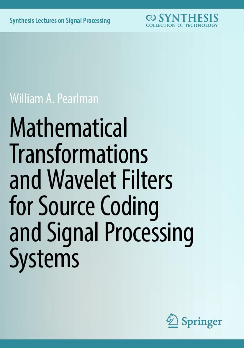 Mathematical Transformations and Wavelet Filters for Source Coding and Signal Processing Systems (Synthesis Lectures on Signal Processing)