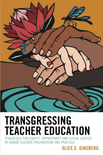Transgressing Teacher Education: Strategies for Equity, Opportunity and Social Justice in Urban Teacher Preparation and Practice