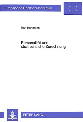 Personalität und strafrechtliche Zurechnung: Die Konstitution des strafrechtlichen Handlungsbegriffs auf der Grundlage der Hegelschen ... / Publications Universitaires Européennes)