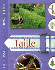 Taille : le guide indispensable pour mieux entretenir les arbres, arbustes, grimpantes, haies, conifères, rosiers et fruitiers