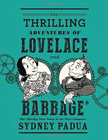 The Thrilling Adventures of Lovelace and Babbage: The (Mostly) True Story of the First Computer