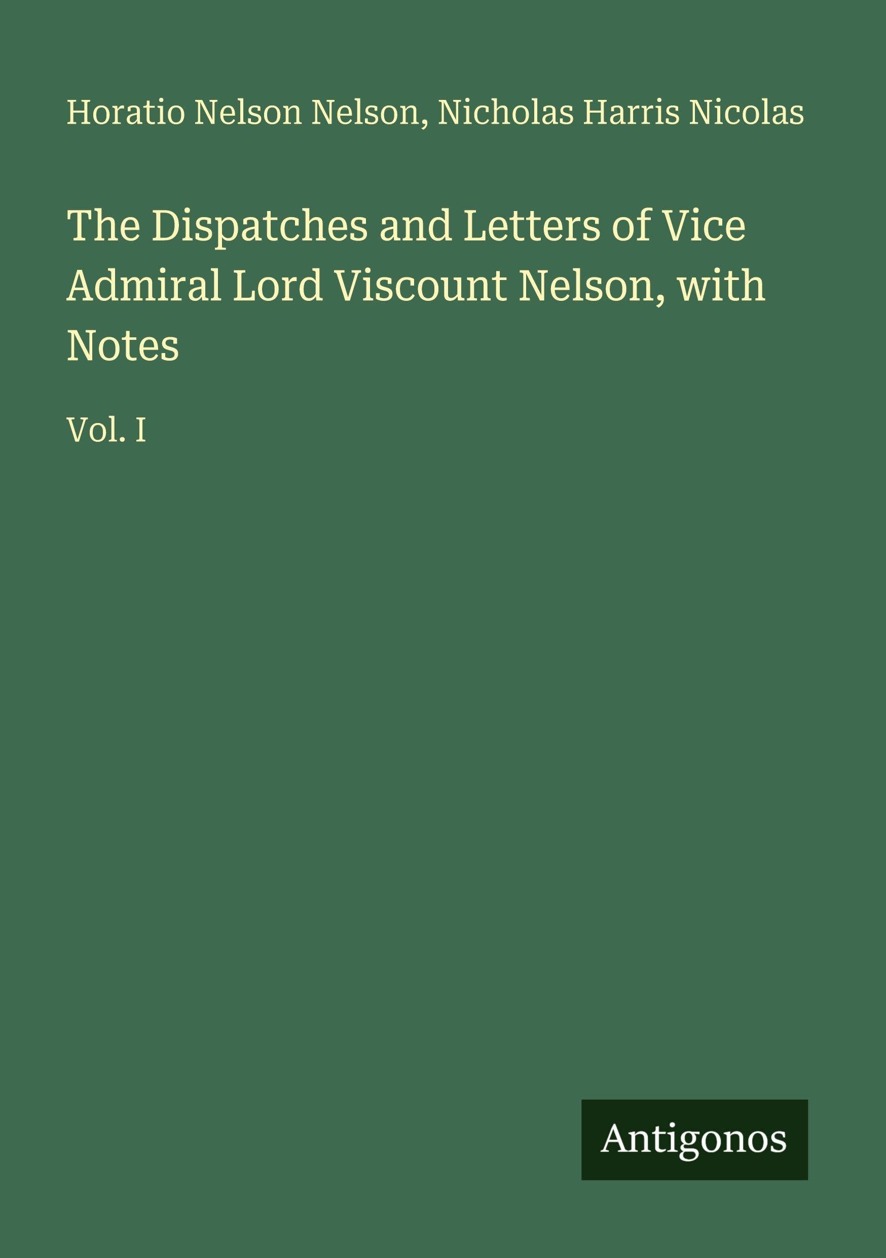 The Dispatches and Letters of Vice Admiral Lord Viscount Nelson, with Notes: Vol. I