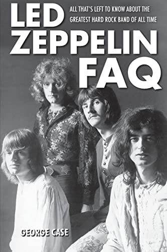 George Case Led Zeppelin Faq, All That's Left To Know About The Greatest Hard Rock Band Of All Time
