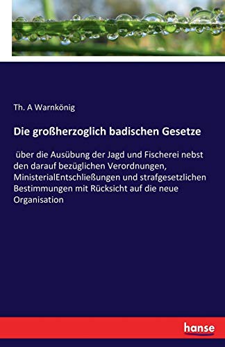 Die großherzoglich badischen Gesetze: über die Ausübung der Jagd und Fischerei nebst den darauf bezüglichen Verordnungen, MinisterialEntschließungen ... mit Rücksicht auf die neue Organisation