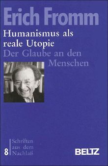 Humanismus als reale Utopie. Der Glaube an den Menschen