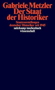 Der Staat der Historiker: Staatsvorstellungen deutscher Historiker seit 1945 (suhrkamp taschenbuch wissenschaft)