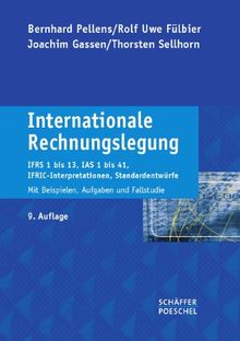 Internationale Rechnungslegung: IFRS 1 bis 13, IAS 1 bis 41, IFRIC-Interpretationen, Standardentwürfe Mit Beispielen, Aufgaben und Fallstudie