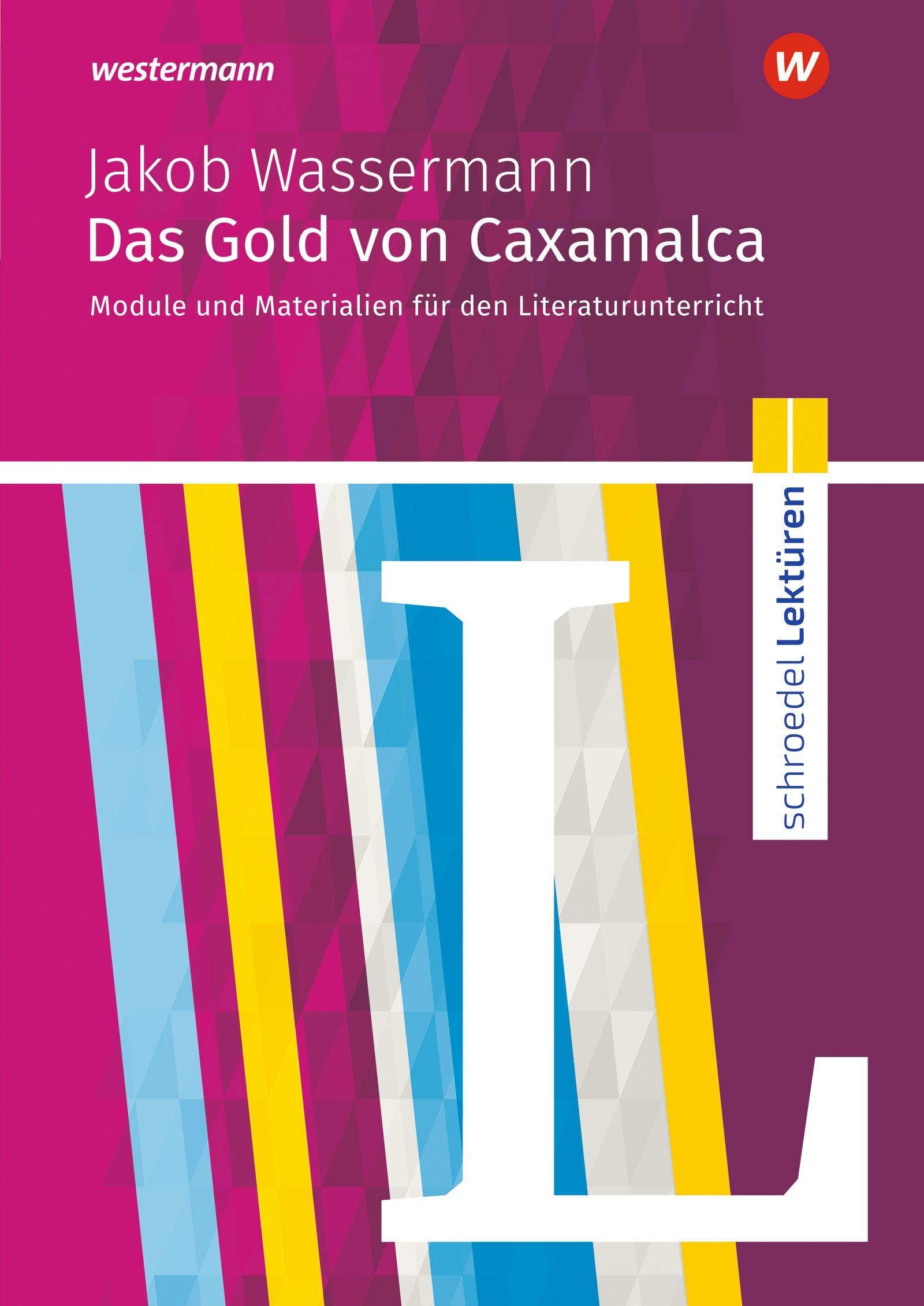 Schroedel Lektüren: Jakob Wassermann: Das Gold von Caxamalca Module und Materialien für den Literaturunterricht